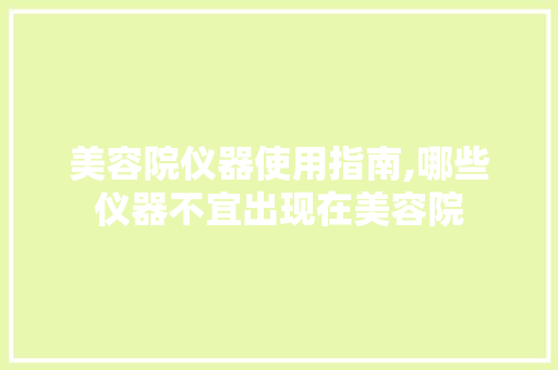 美容院仪器使用指南,哪些仪器不宜出现在美容院