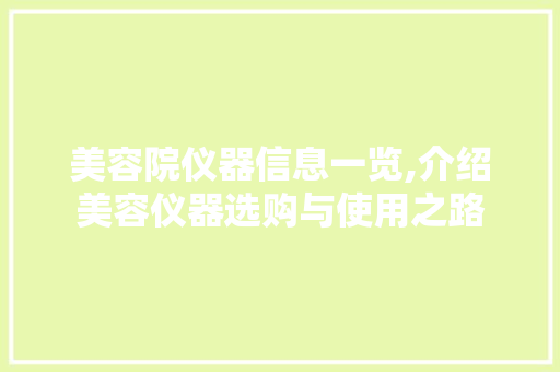 美容院仪器信息一览,介绍美容仪器选购与使用之路