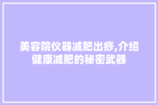 美容院仪器减肥出痧,介绍健康减肥的秘密武器 美体修身