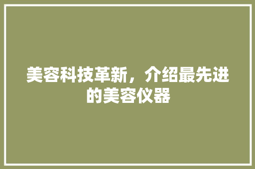 美容科技革新，介绍最先进的美容仪器 美体修身