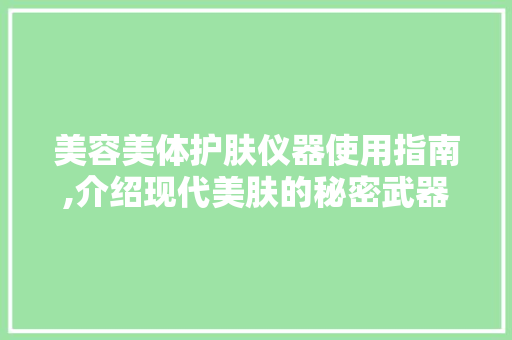 美容美体护肤仪器使用指南,介绍现代美肤的秘密武器