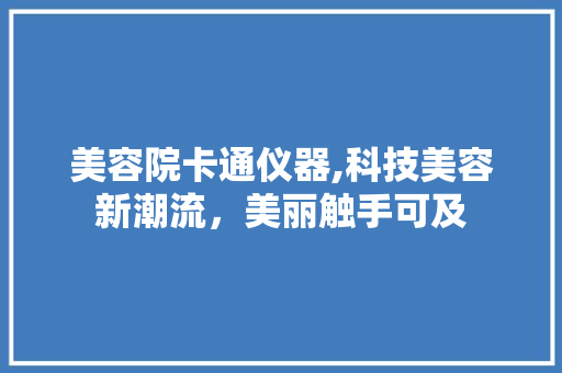 美容院卡通仪器,科技美容新潮流，美丽触手可及