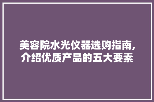 美容院水光仪器选购指南,介绍优质产品的五大要素