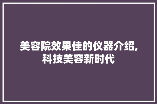 美容院效果佳的仪器介绍,科技美容新时代