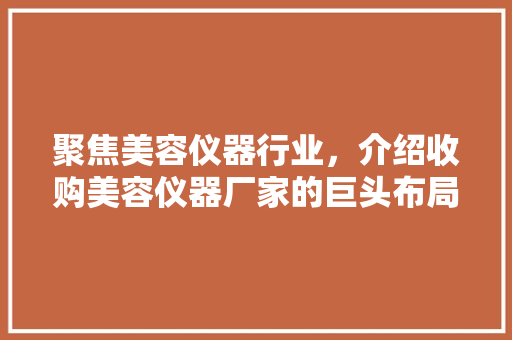 聚焦美容仪器行业，介绍收购美容仪器厂家的巨头布局