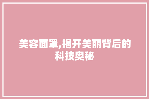 美容面罩,揭开美丽背后的科技奥秘 饮食大全