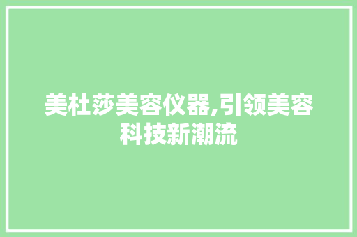 美杜莎美容仪器,引领美容科技新潮流 饮食大全