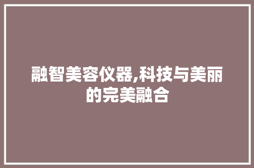 融智美容仪器,科技与美丽的完美融合