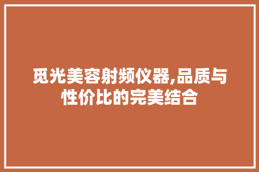觅光美容射频仪器,品质与性价比的完美结合