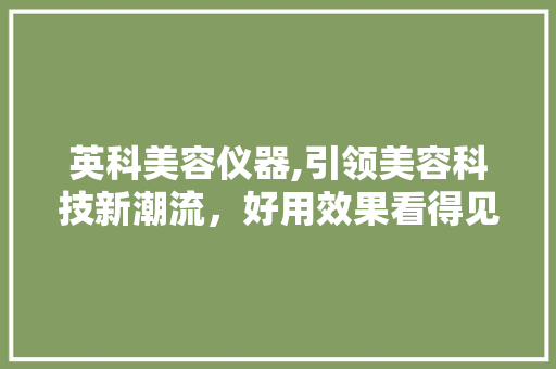 英科美容仪器,引领美容科技新潮流，好用效果看得见