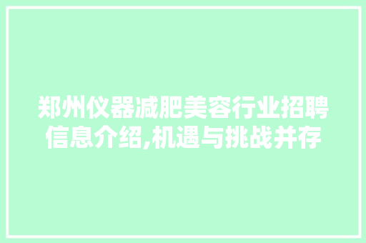 郑州仪器减肥美容行业招聘信息介绍,机遇与挑战并存