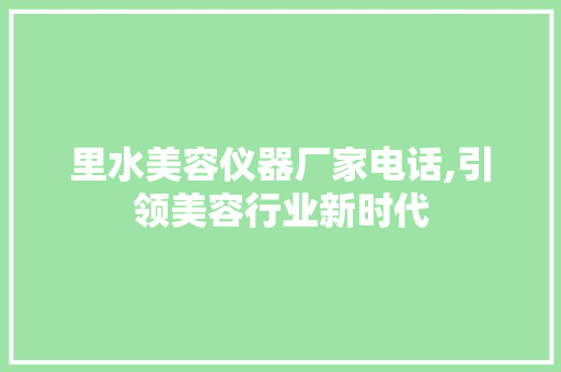 里水美容仪器厂家电话,引领美容行业新时代