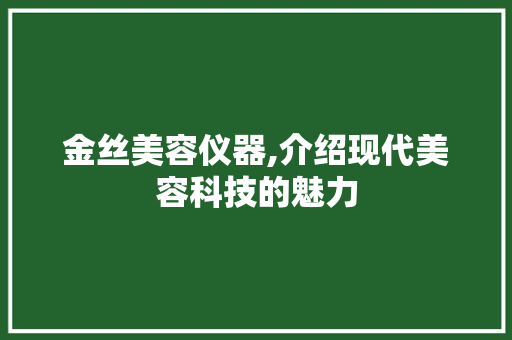 金丝美容仪器,介绍现代美容科技的魅力