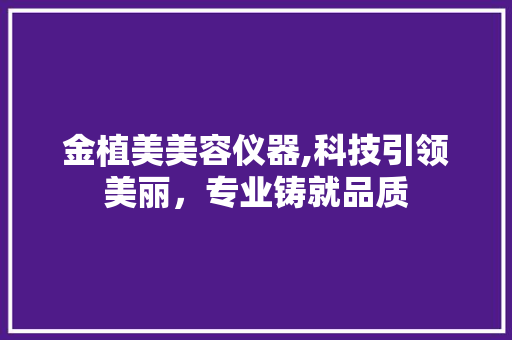 金植美美容仪器,科技引领美丽，专业铸就品质