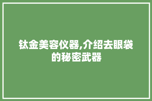 钛金美容仪器,介绍去眼袋的秘密武器 美体修身