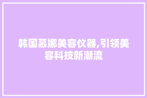 韩国慕娜美容仪器,引领美容科技新潮流
